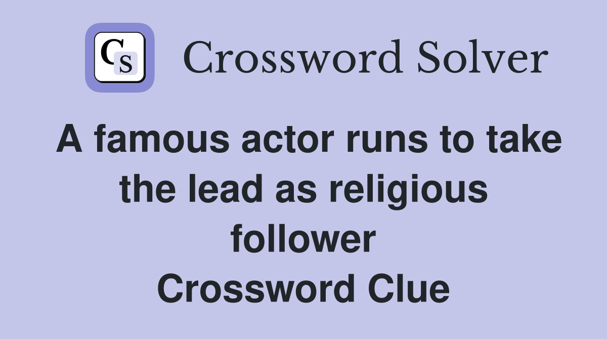 A famous actor runs to take the lead as religious follower Crossword Clue