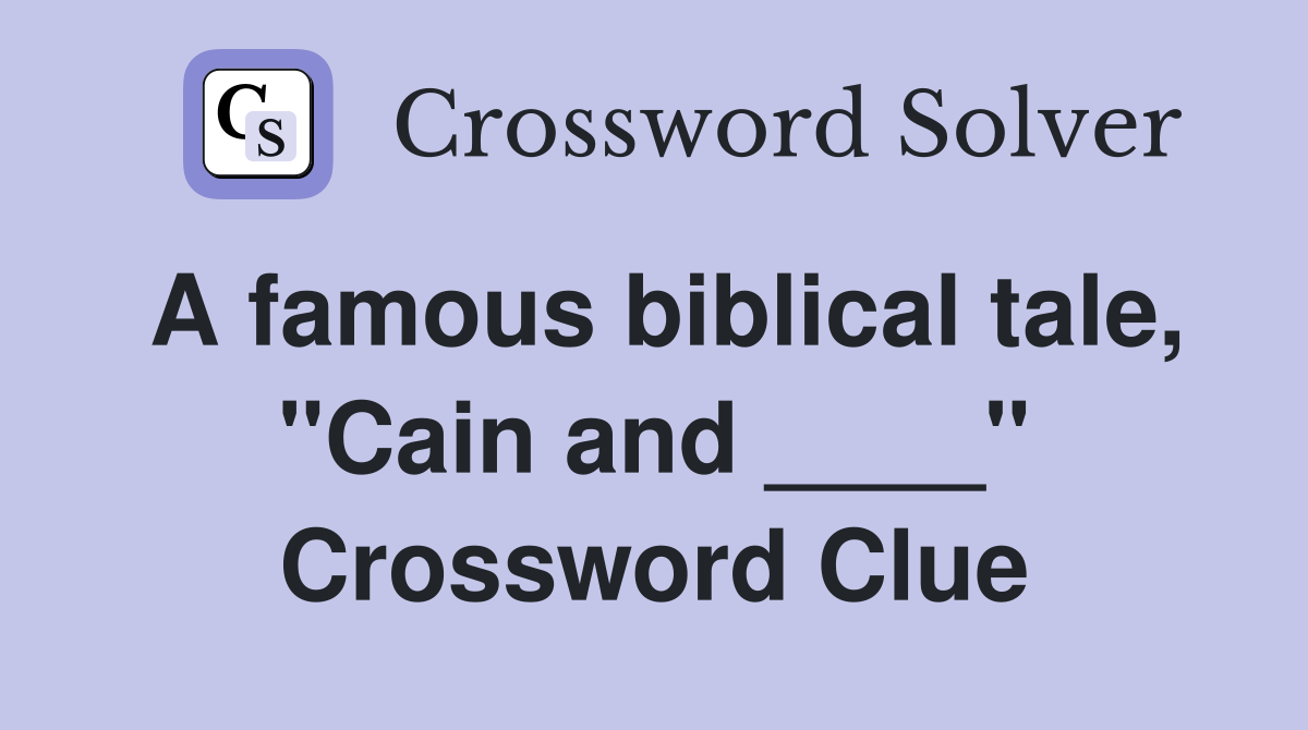 A famous biblical tale, "Cain and ____" Crossword Clue