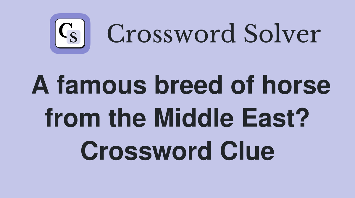 A famous breed of horse from the Middle East? Crossword Clue