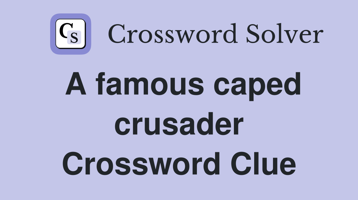 A famous caped crusader Crossword Clue