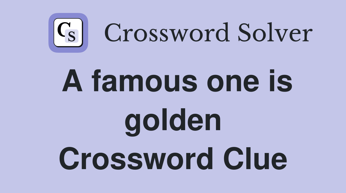 A famous one is golden Crossword Clue