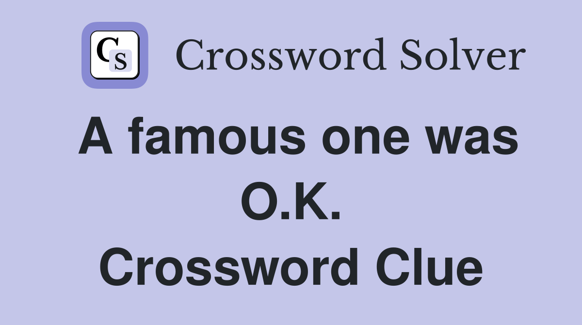 A famous one was O.K. Crossword Clue
