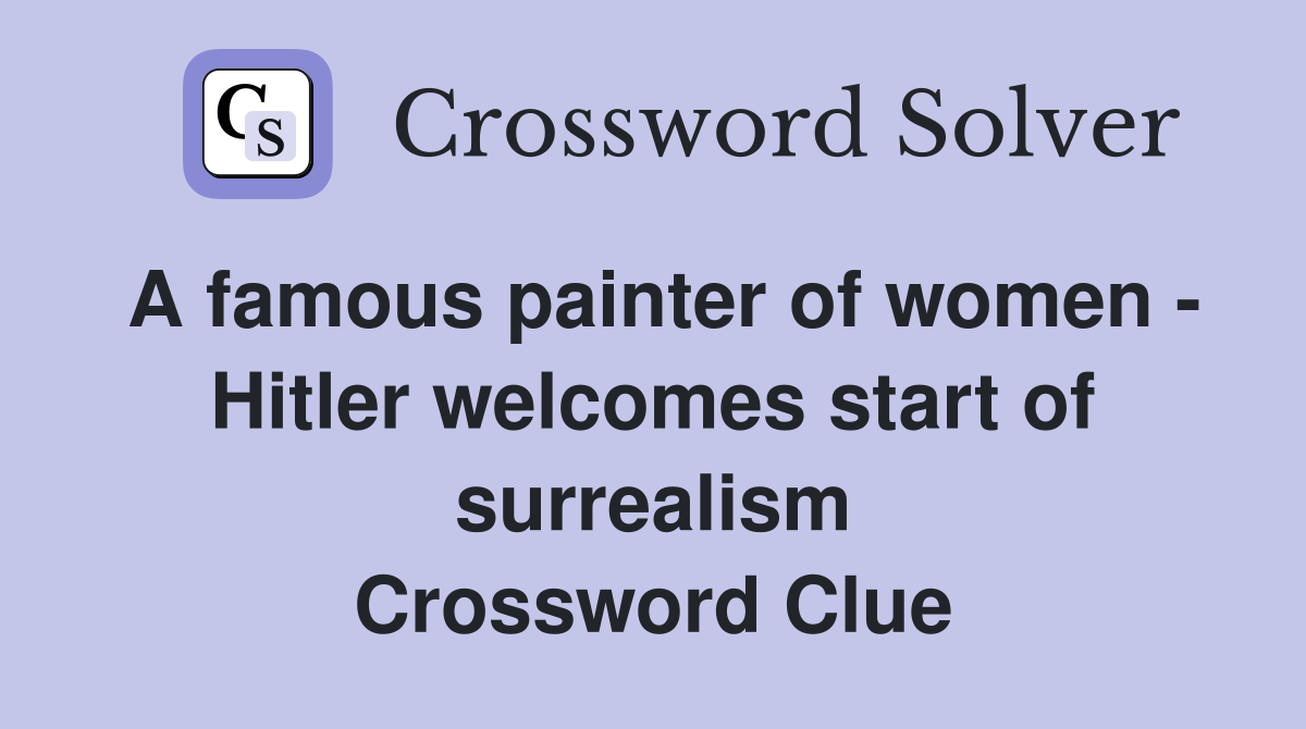 A famous painter of women - Hitler welcomes start of surrealism Crossword Clue