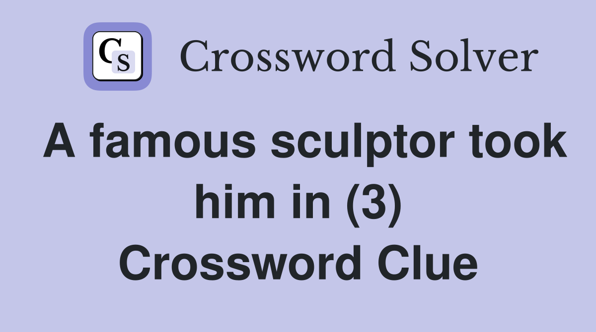 A famous sculptor took him in (3) Crossword Clue