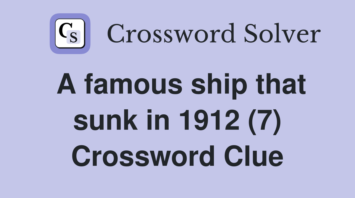 A famous ship that sunk in 1912 (7) Crossword Clue