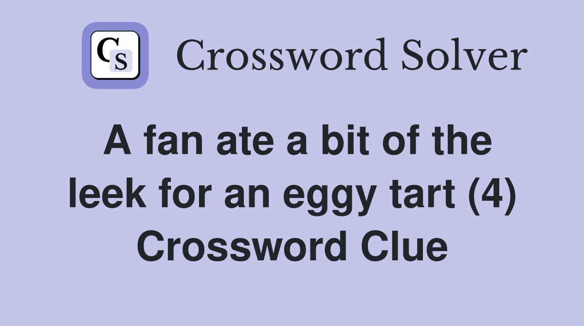 A fan ate a bit of the leek for an eggy tart (4) Crossword Clue