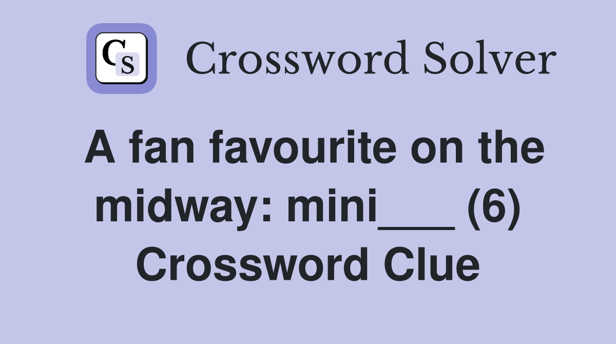 A fan favourite on the midway: mini___ (6) Crossword Clue