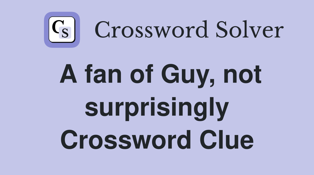 A fan of Guy, not surprisingly Crossword Clue