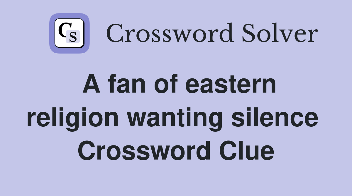 A fan of eastern religion wanting silence  Crossword Clue