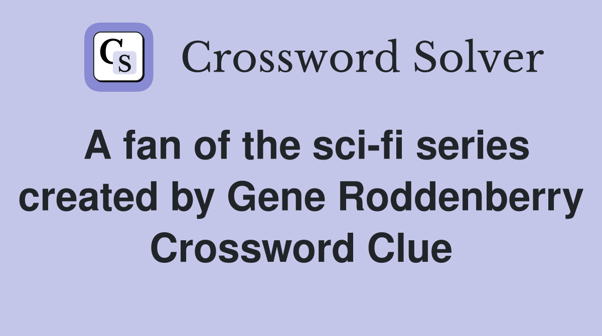 A fan of the sci-fi series created by Gene Roddenberry Crossword Clue