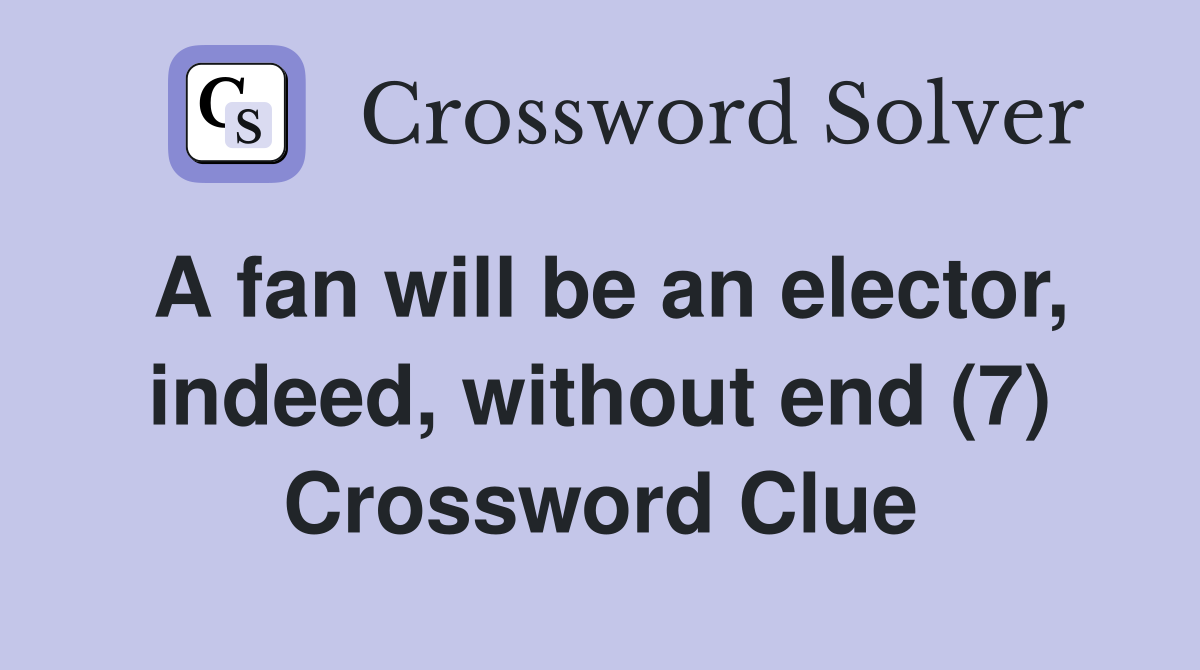A fan will be an elector, indeed, without end (7) Crossword Clue