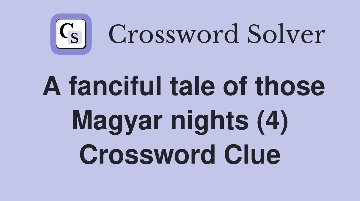A fanciful tale of those Magyar nights (4) Crossword Clue