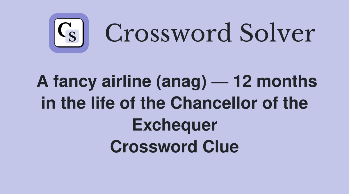 A fancy airline (anag) — 12 months in the life of the Chancellor of the Exchequer Crossword Clue