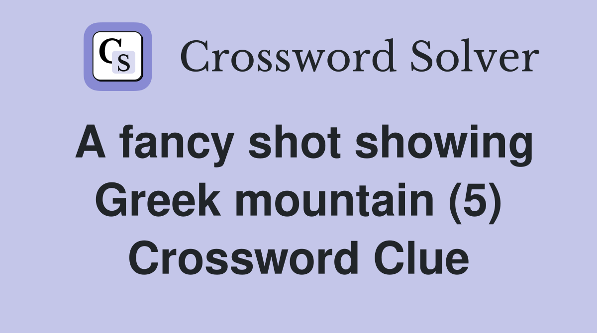 A fancy shot showing Greek mountain (5) Crossword Clue