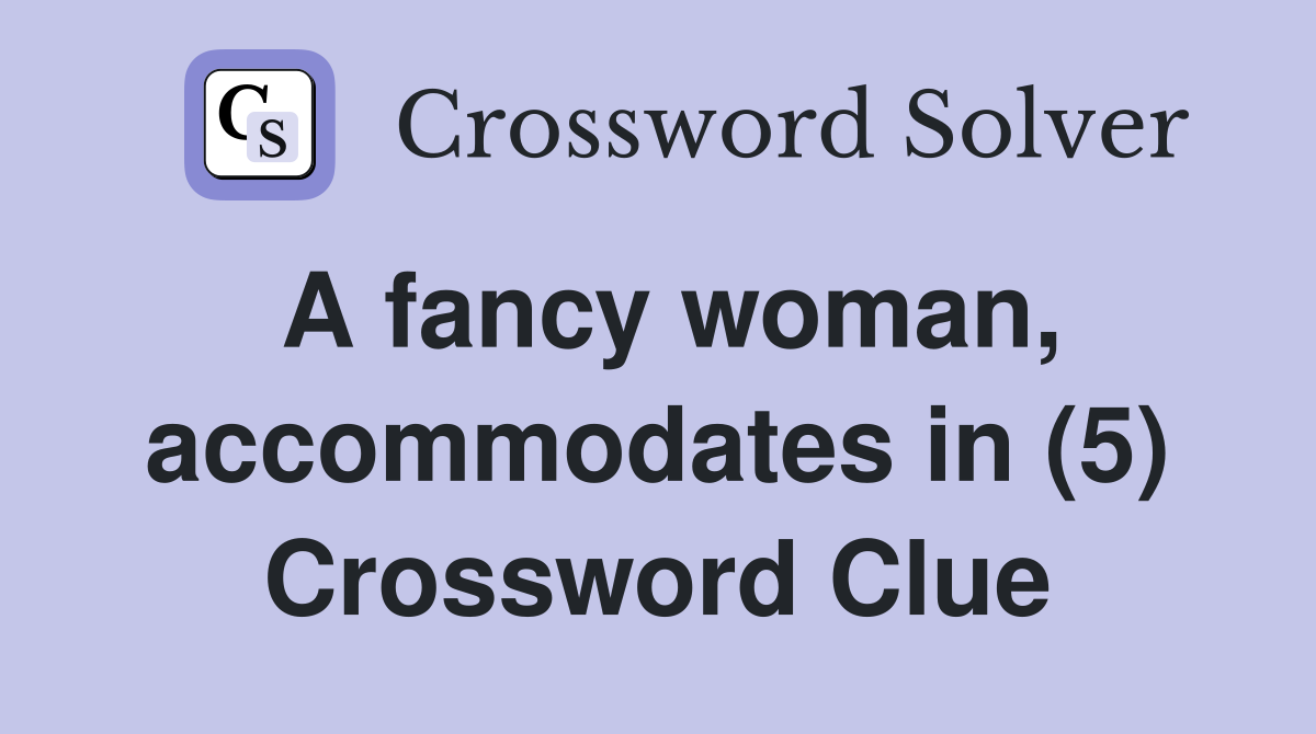 A fancy woman, accommodates in (5) Crossword Clue