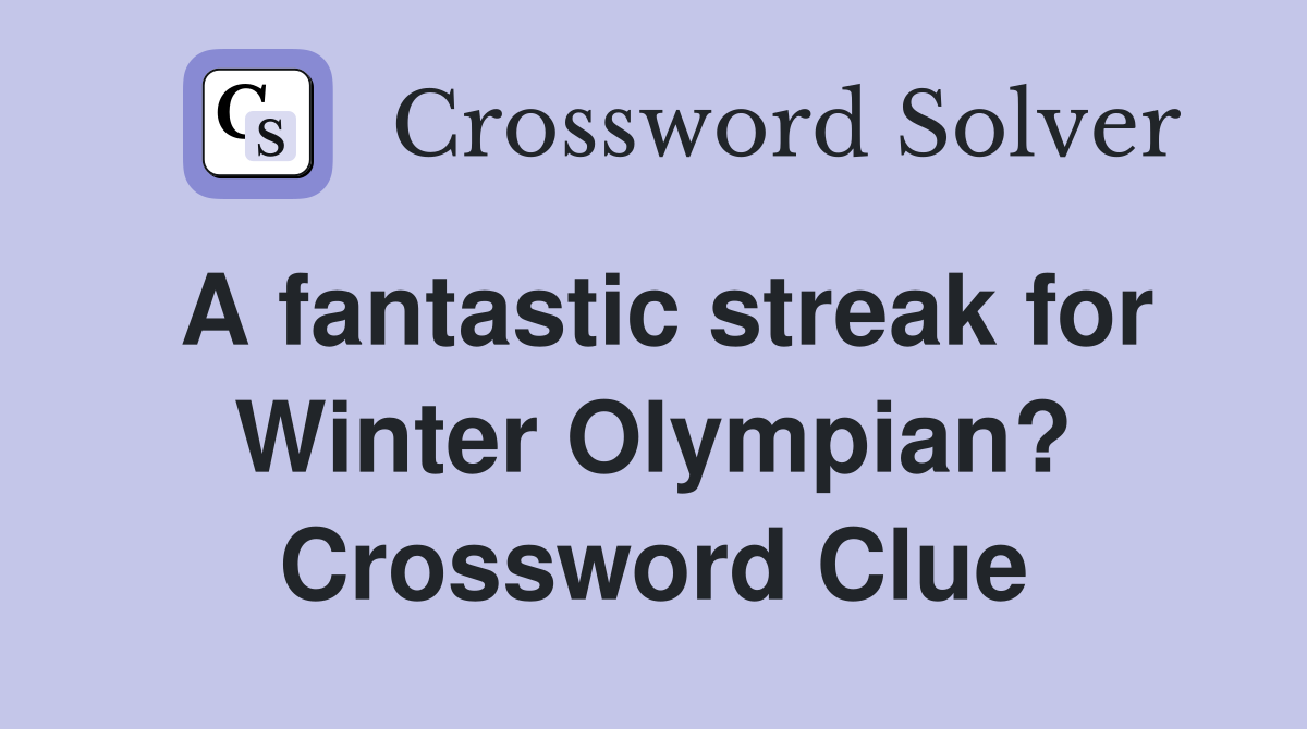 A fantastic streak for Winter Olympian? Crossword Clue