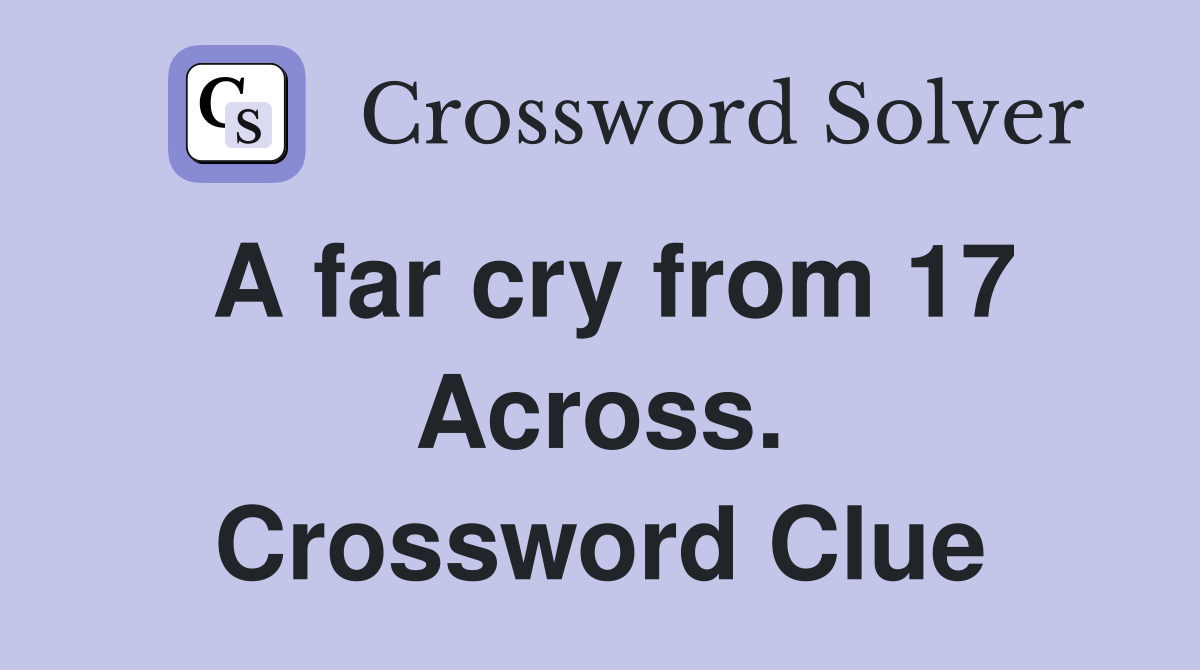 A far cry from 17 Across. Crossword Clue