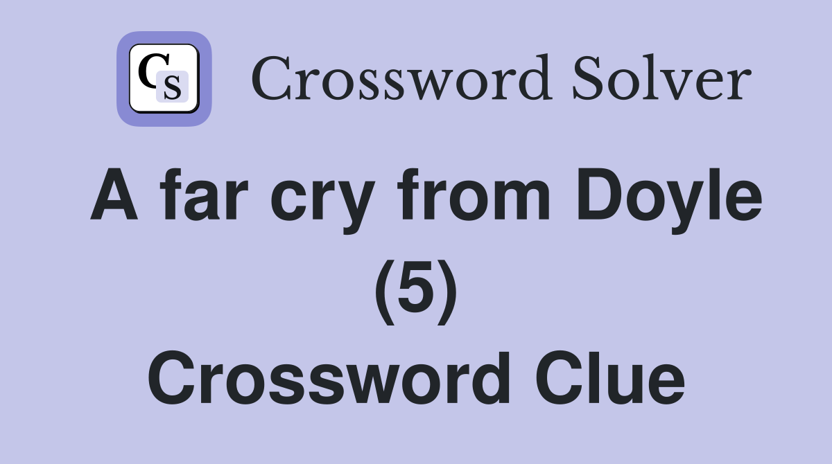 A far cry from Doyle (5) Crossword Clue