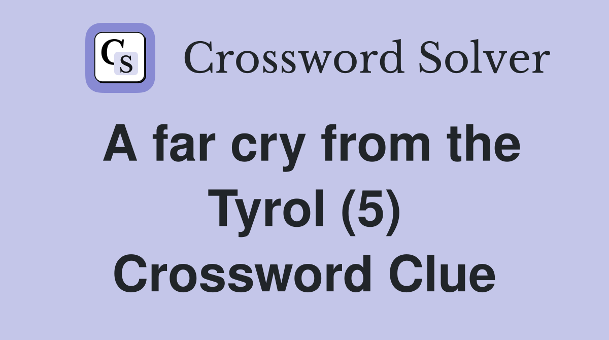 A far cry from the Tyrol (5) Crossword Clue