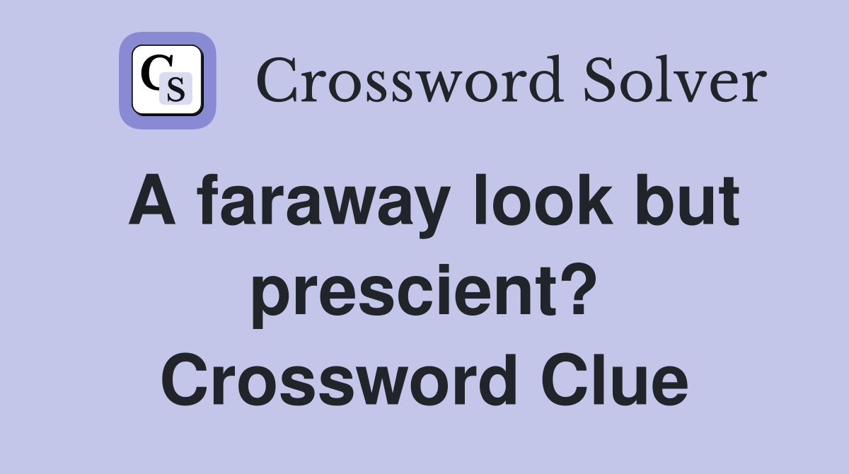 A faraway look but prescient? Crossword Clue