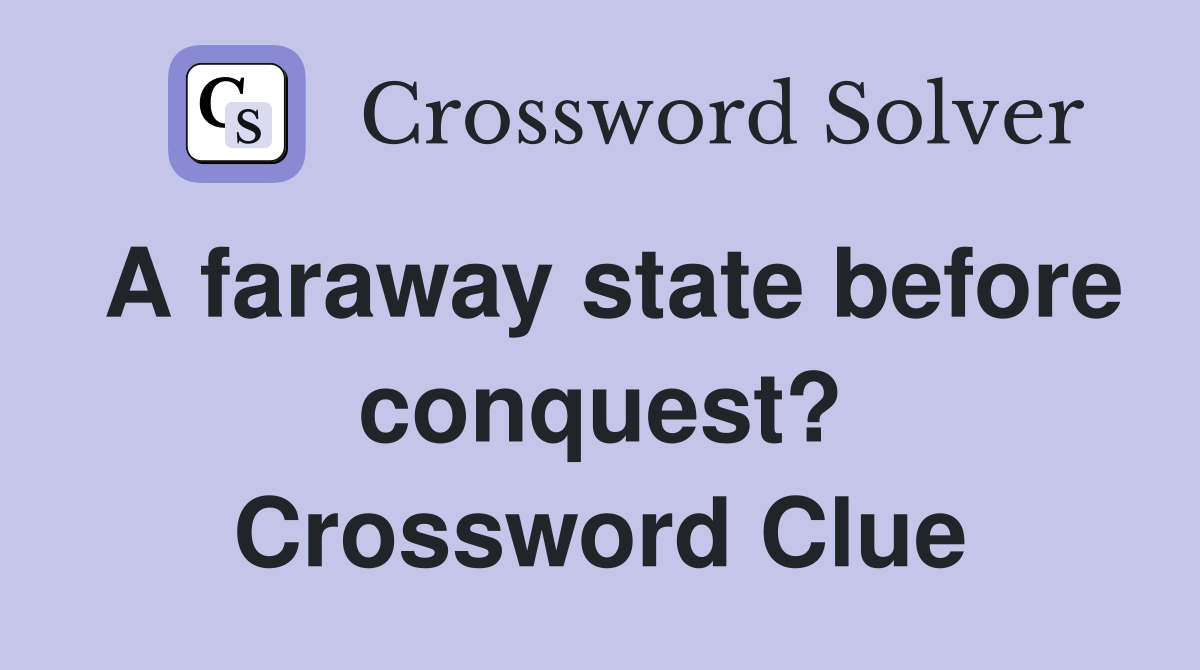 A faraway state before conquest? Crossword Clue
