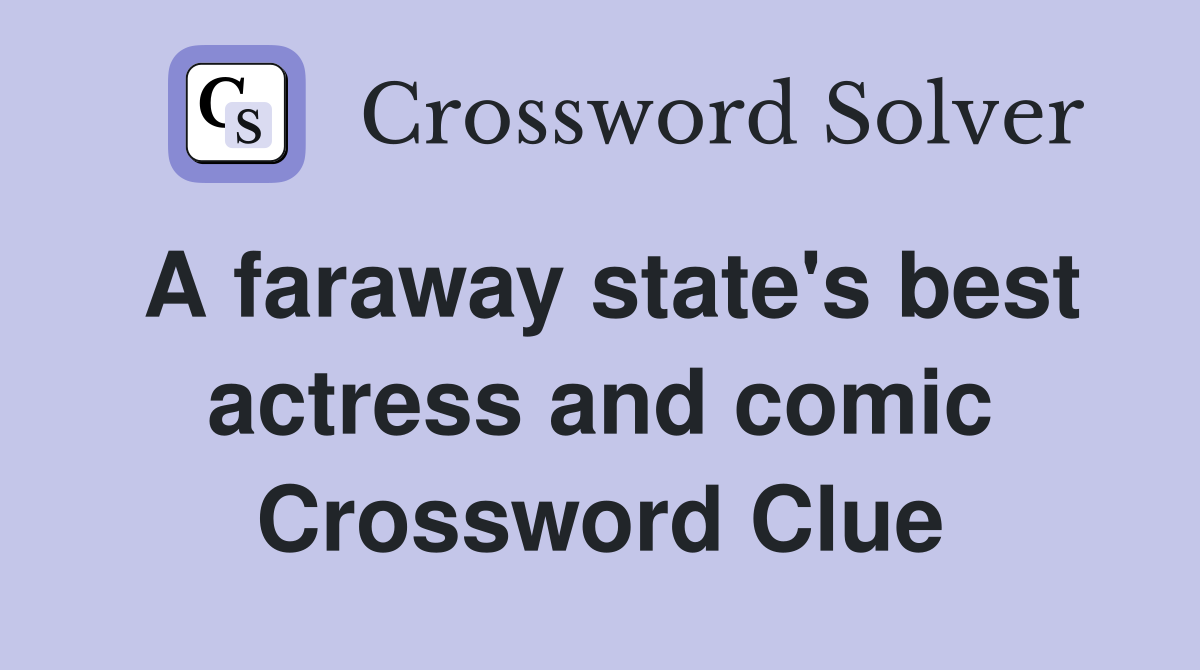 A faraway state's best actress and comic Crossword Clue