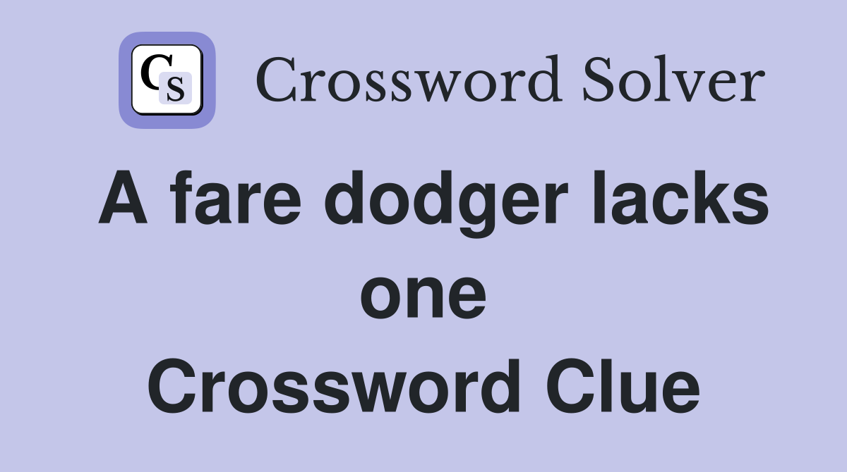 A fare dodger lacks one Crossword Clue