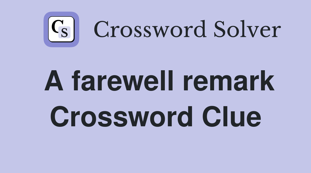 A farewell remark Crossword Clue