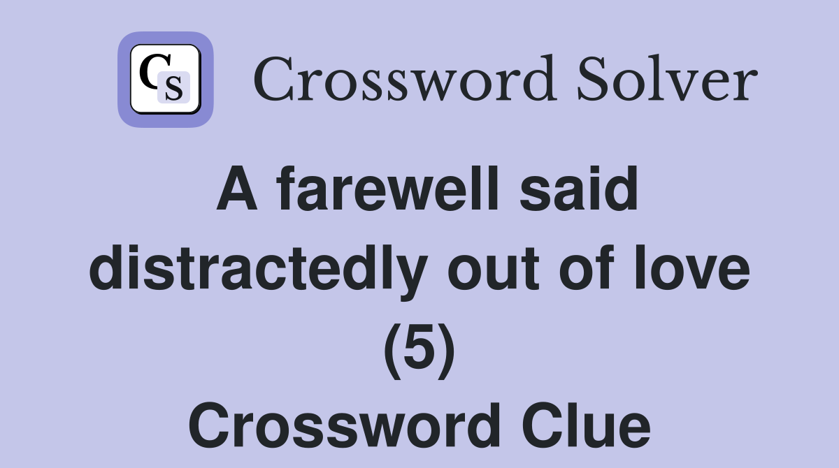 A farewell said distractedly out of love (5) Crossword Clue