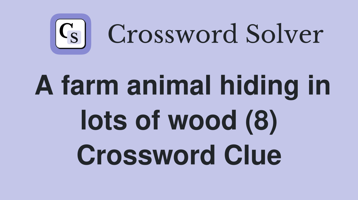 A farm animal hiding in lots of wood (8) Crossword Clue
