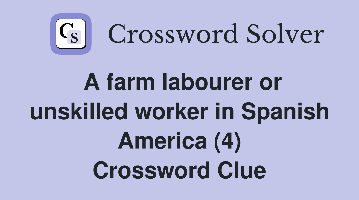 A farm labourer or unskilled worker in Spanish America (4) Crossword Clue