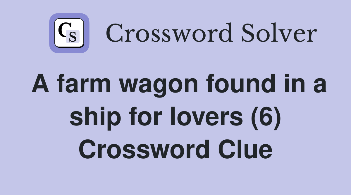A farm wagon found in a ship for lovers (6) Crossword Clue