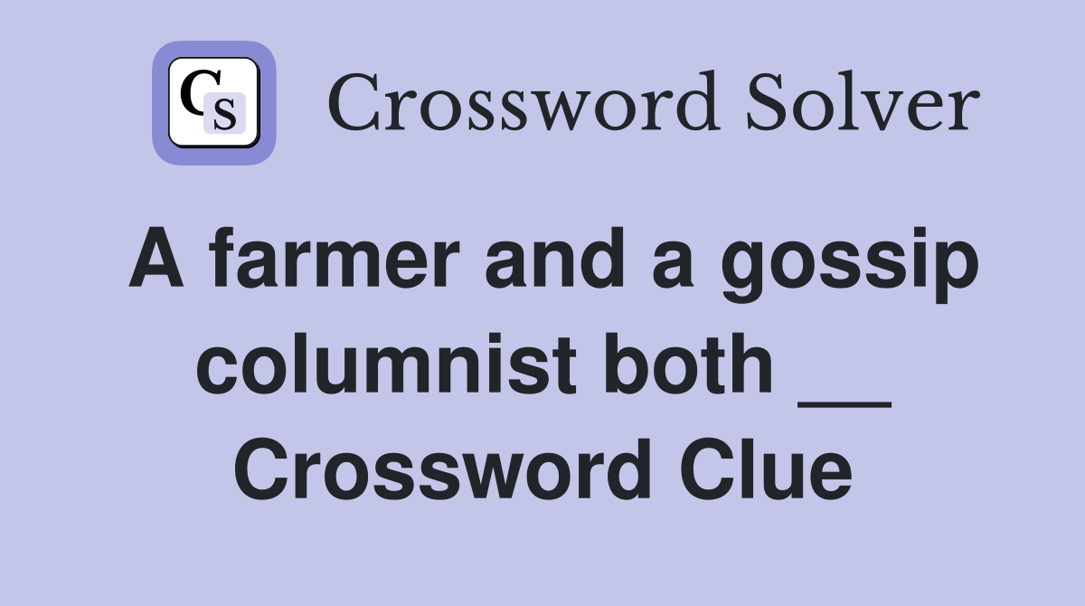 A farmer and a gossip columnist both __ Crossword Clue