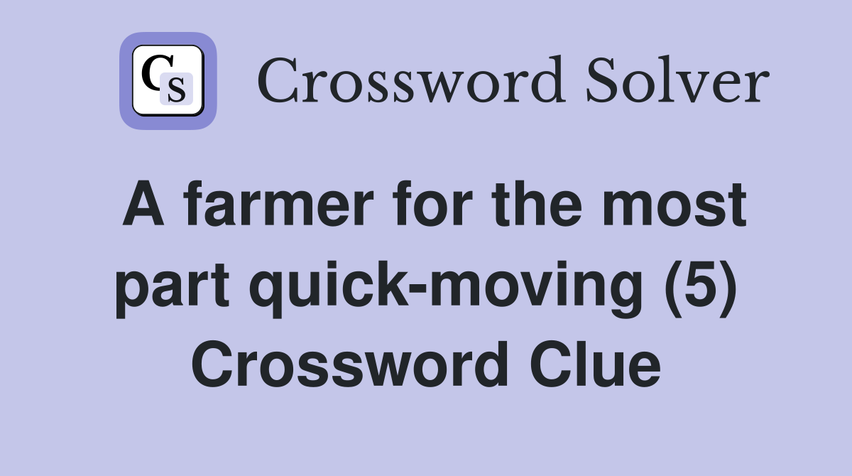 A farmer for the most part quick-moving (5) Crossword Clue