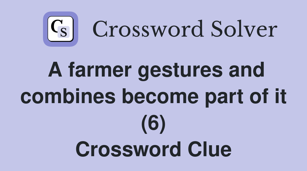 A farmer gestures and combines become part of it (6) Crossword Clue
