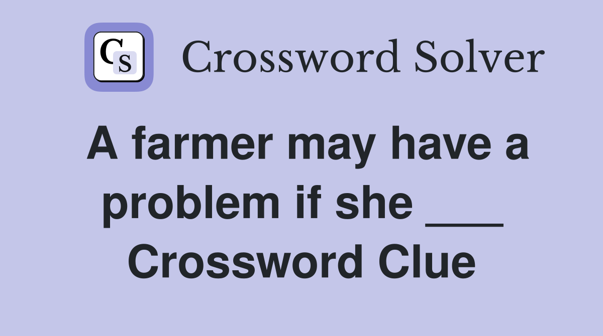A farmer may have a problem if she ___ Crossword Clue