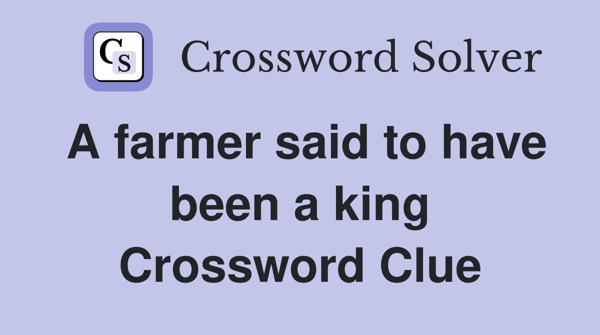 A farmer said to have been a king Crossword Clue