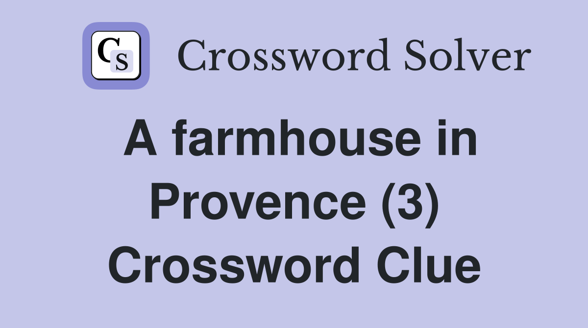 A farmhouse in Provence (3) Crossword Clue