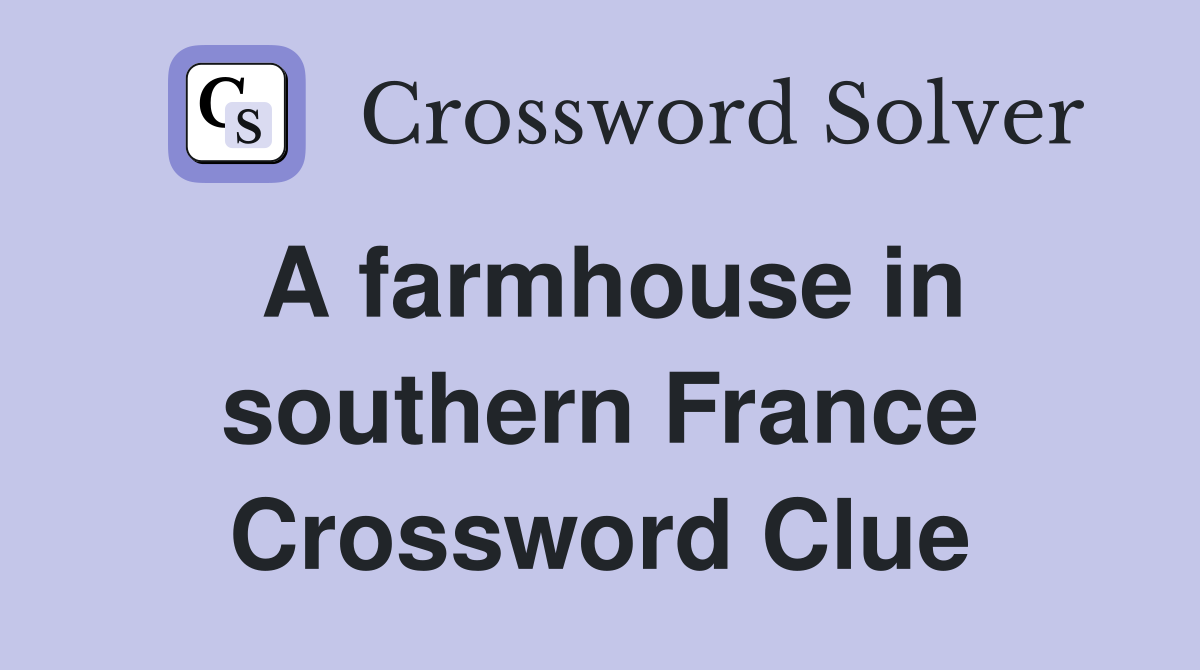A farmhouse in southern France Crossword Clue