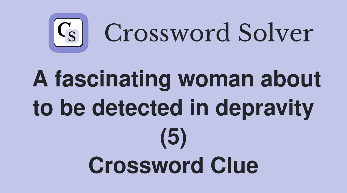 A fascinating woman about to be detected in depravity (5) Crossword Clue