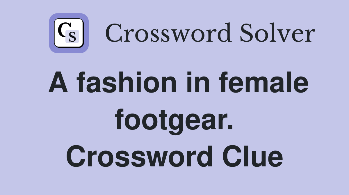 A fashion in female footgear. Crossword Clue