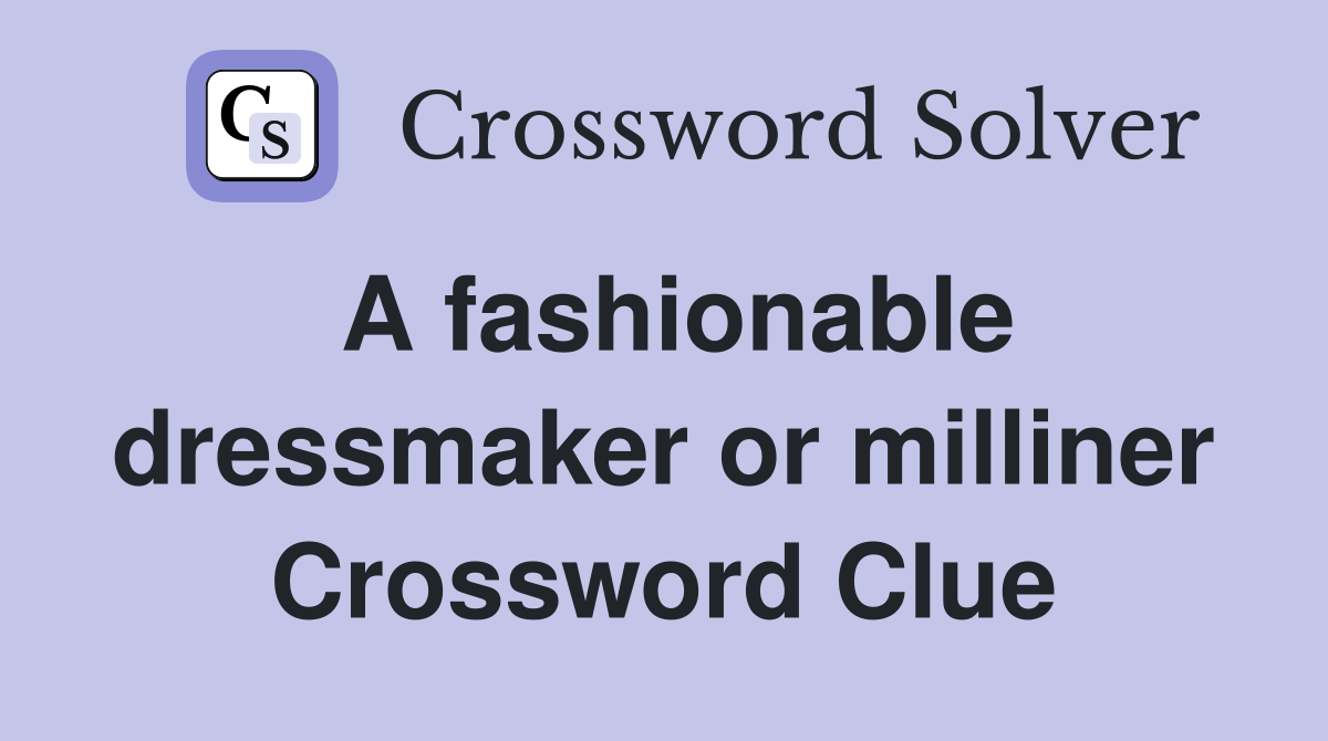 A fashionable dressmaker or milliner Crossword Clue