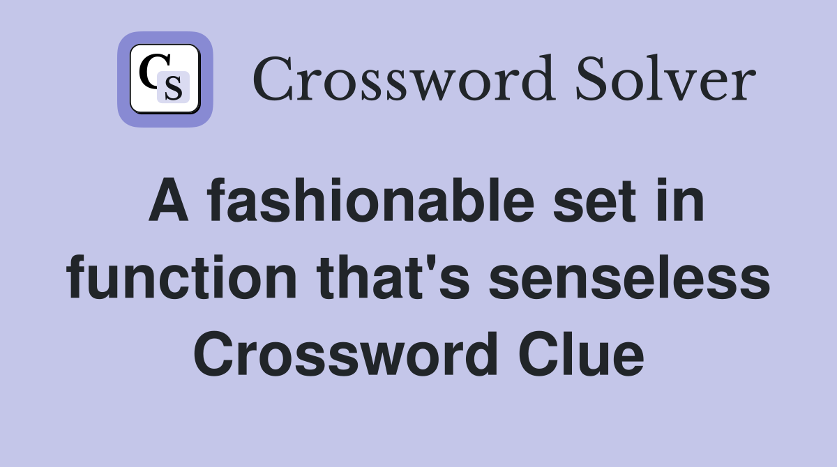 A fashionable set in function that's senseless Crossword Clue