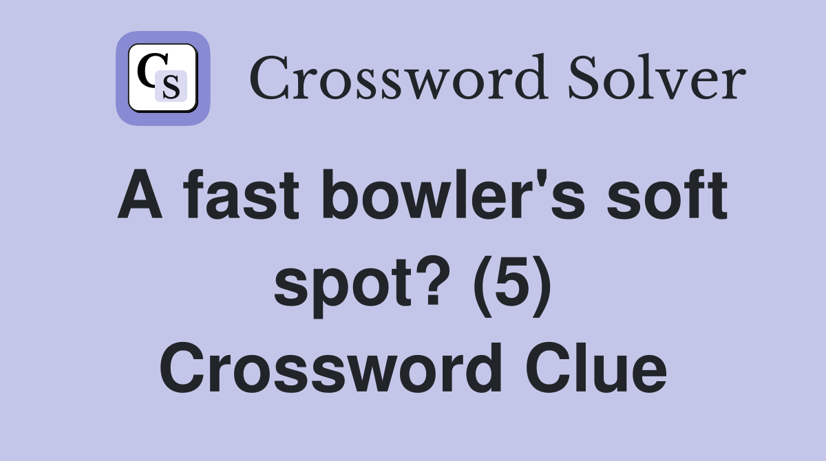 A fast bowler's soft spot? (5) Crossword Clue