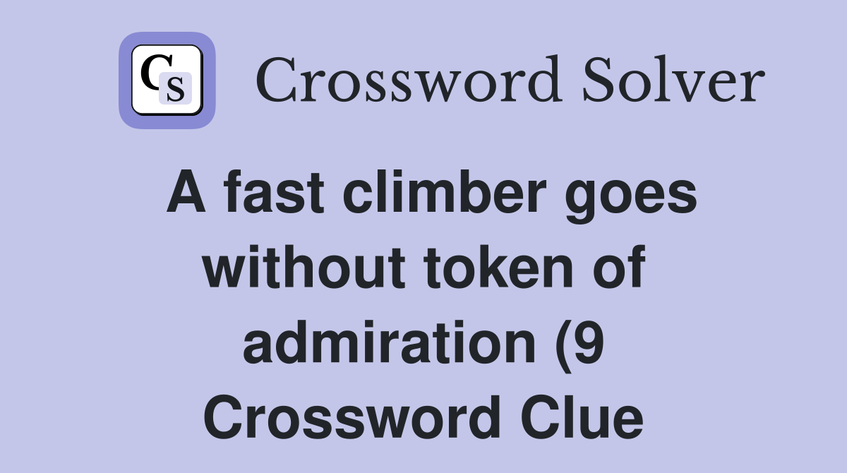 A fast climber goes without token of admiration (9) Crossword Clue A fast climber goes without token of admiration (9) Crossword Clue
