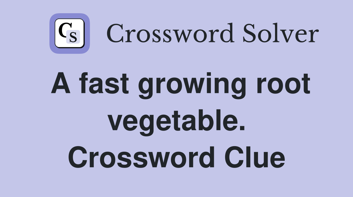 A fast growing root vegetable. Crossword Clue