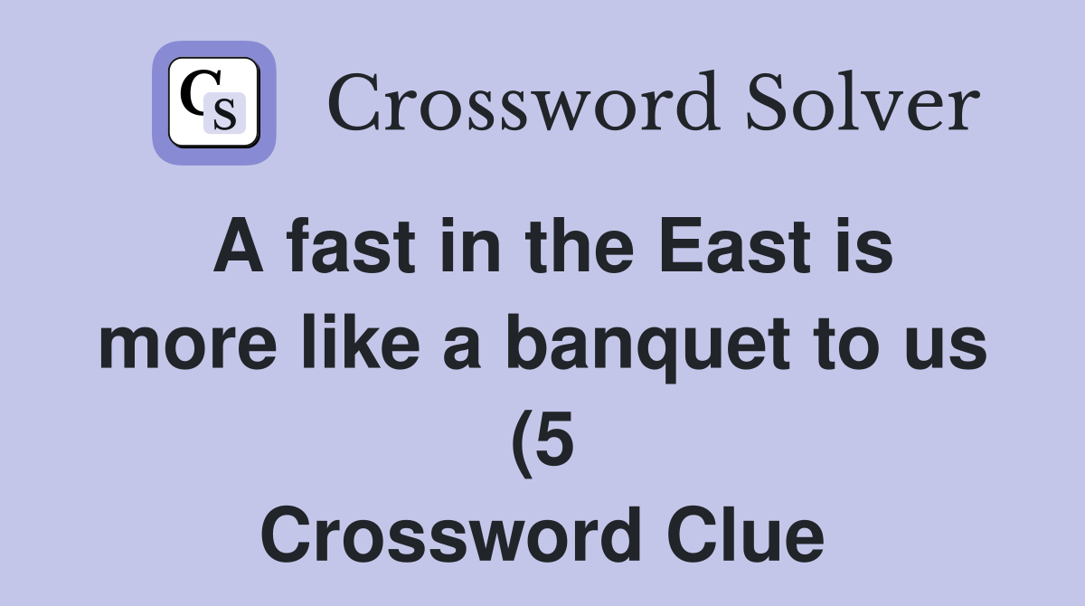 A fast in the East is more like a banquet to us (5) Crossword Clue A fast in the East is more like a banquet to us (5) Crossword Clue