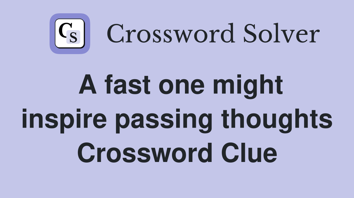 A fast one might inspire passing thoughts Crossword Clue