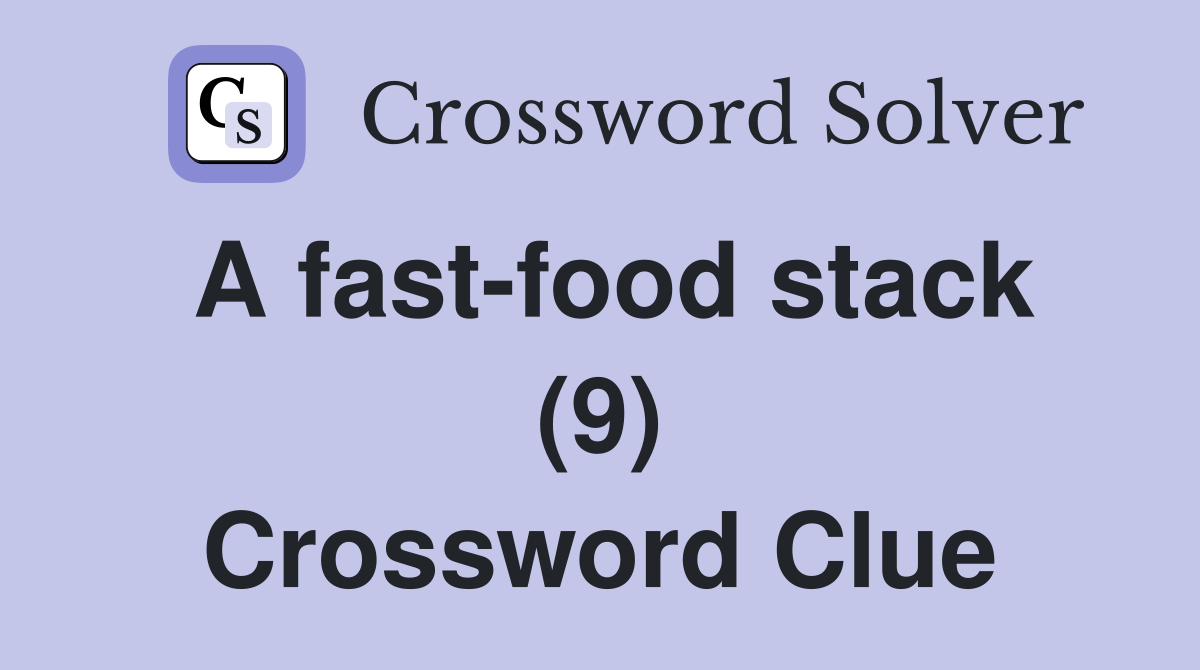 A fast-food stack (9) Crossword Clue