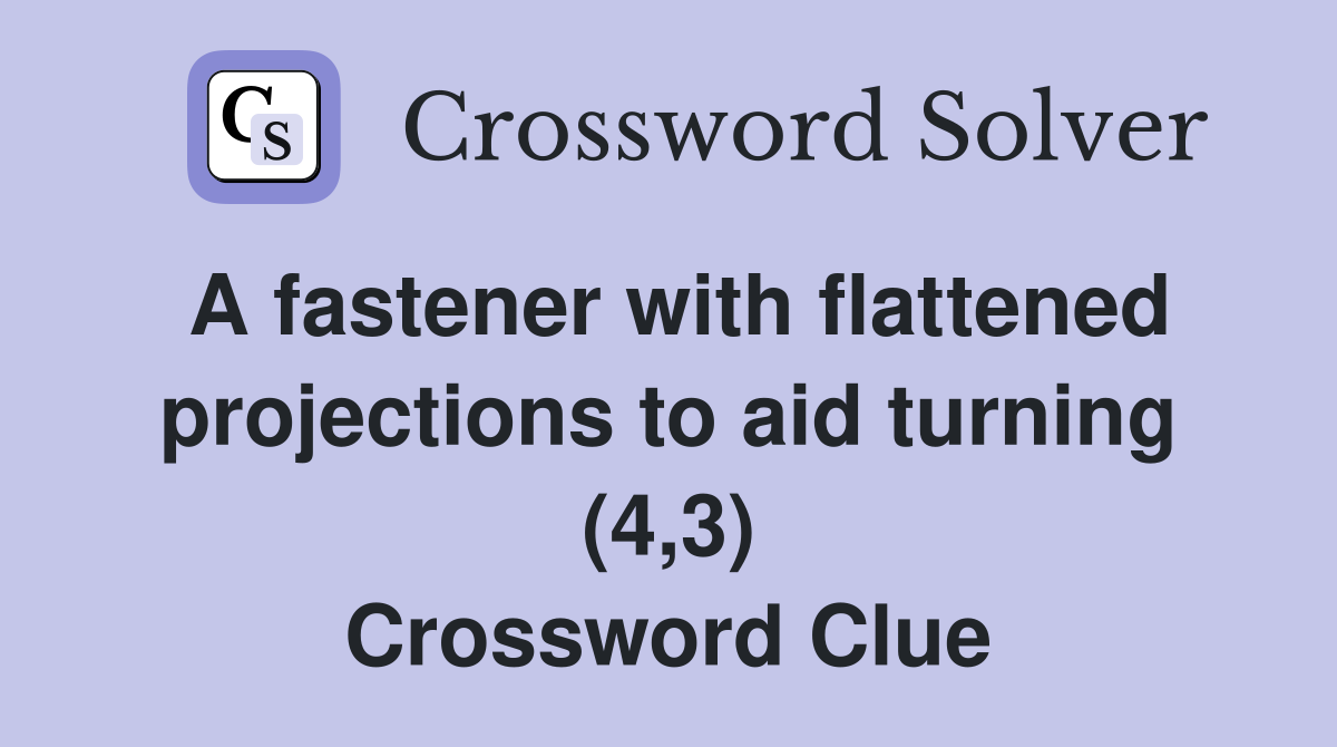 A fastener with flattened projections to aid turning (4,3) Crossword Clue